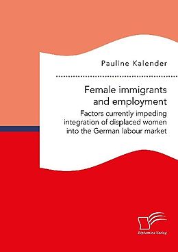 Couverture cartonnée Female immigrants and employment. Factors currently impeding integration of displaced women into the German labour market de Pauline Kalender
