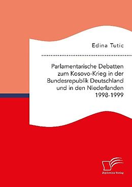Kartonierter Einband Parlamentarische Debatten zum Kosovo-Krieg in der Bundesrepublik Deutschland und in den Niederlanden 1998-1999 von Edina Tutic