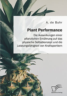 Kartonierter Einband Plant Performance. Die Auswirkungen einer pflanzlichen Ernährung auf das physische Selbstkonzept und die Leistungsfähigkeit von Kraftsportlern von A. de Buhr