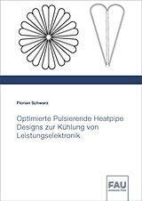 Kartonierter Einband Optimierte Pulsierende Heatpipe Designs zur Kühlung von Leistungselektronik von Florian Schwarz