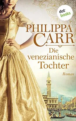 E-Book (epub) Die venezianische Tochter: Die Töchter Englands - Band 6 von Philippa Carr