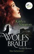 E-Book (epub) Wolfsbraut - Vierter Roman: Das Geheimnis von Kaitlyn Abington