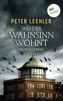 E-Book (epub) Wo der Wahnsinn wohnt von Peter Lechler
