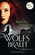 E-Book (epub) Wolfsbraut - Fünfter Roman: Die Erfüllung von Kaitlyn Abington