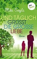 E-Book (epub) Und täglich grüßt die große Liebe von Mike Gayle