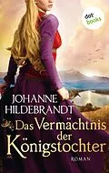 E-Book (epub) Das Vermächtnis der Königstocher von Johanne Hildebrandt