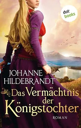 E-Book (epub) Das Vermächtnis der Königstocher von Johanne Hildebrandt