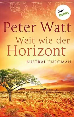 E-Book (epub) Weit wie der Horizont: Die große Australien-Saga - Band 1 von Peter Watt