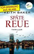 E-Book (epub) Späte Reue: Top-Spannung aus Irland - Ein Politthriller der Extraklasse von Keith Baker