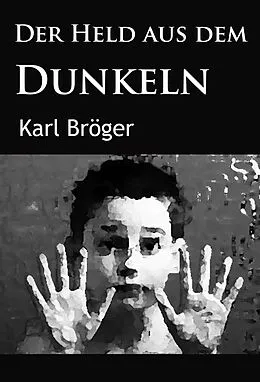 E-Book (epub) Der Held aus dem Dunkeln von Karl Bröger