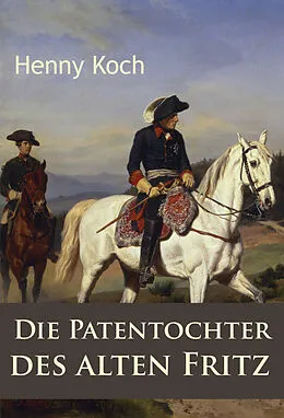 E-Book (epub) Die Patentochter des alten Fritz von Henny Koch