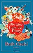 Fester Einband Die leise Last der Dinge von Ruth Ozeki