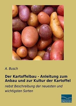 Kartonierter Einband Der Kartoffelbau - Anleitung zum Anbau und zur Kultur der Kartoffel von A. Busch