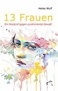 E-Book (epub) 13 Frauen - Ein Weckruf gegen zunehmende Gewalt von Heike Wulf