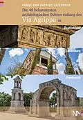 E-Book (epub) Die 40 bekanntesten archäologischen Stätten entlang der Via Agrippa in Deutschland, Luxemburg und Frankreich von Peggy Leiverkus, Patrick Leiverkus