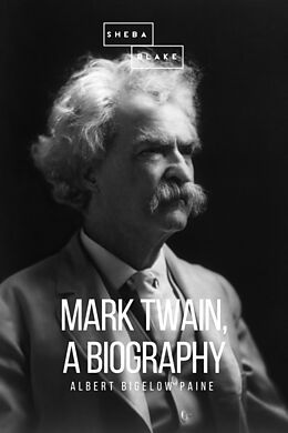 E-Book (epub) Mark Twain: A Biography von Albert Bigelow Paine, Sheba Blake