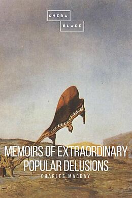 E-Book (epub) Memoirs of Extraordinary Popular Delusions von Charles Mackay, Sheba Blake
