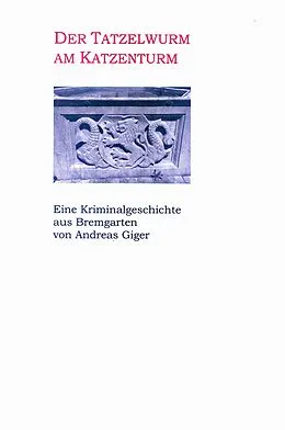 E-Book (epub) Der Tatzelwurm am Katzenturm - Eine Kriminalgeschichte aus Bremgarten von Andreas Giger