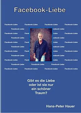 E-Book (epub) Facebook Liebe Gibt es die Liebe oder ist sie nur ein schöner Traum? von Hans-Peter Hauer