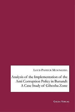E-Book (pdf) Analysis of the Implementation of the Anti Corruption Policy in Burundi: A Case Study of Gihosha Zone von Louis Pasteur Musongera