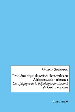 E-Book (pdf) Problématique des crises électorales en Afrique subsaharienne : Cas spécifique de la République du Burundi de 1961 à nos jours von Gaston Sindimwo