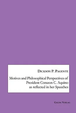 E-Book (pdf) Motives and Philosophical Perspectives of President Corazon C. Aquino as Reflected in her Speeches von Dickson P. Pagente