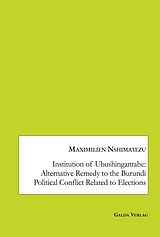 eBook (pdf) Institution of Ubushingantahe: Alternative Remedy to the Burundi Political Conflict Related to Elections de Maximilien. Nshimayezu