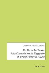 E-Book (pdf) Pebble in the Brook: RehabDramatics and the Engagement of Drama Therapy in Nigeria von Okoye Chukwudi Michael