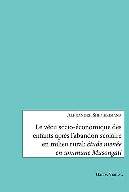 E-Book (pdf) Le vécu socio-économique des enfants après l'abandon scolaire en milieu rural: étude menée en commune Musongati von Alexandre Shemezimana
