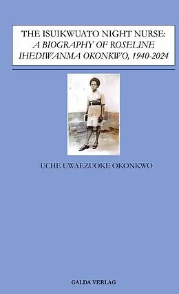 E-Book (pdf) The Isuikwuato Night Nurse: A Biography of Roseline Ihediwanma Okonkwo, 1940-2024 von Uche Uwaezuoke Okonkwo
