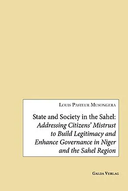 E-Book (pdf) State and Society in the Sahel: Addressing Citizens' Mistrust to Build Legitimacy and Enhance Governance in Niger and the Sahel Region von Louis Pasteur Musongera