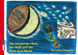 Kartonierter Einband Die neugierige Hexe, der Wolf und die Reise zum Mond von Ute Litters-Wagatha