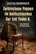 E-Book (epub) Zerbrochene Puppen / Im Haifischbecken /Der Fall Yonko K. - Drei Romane in einem Band von Sascha Behringer