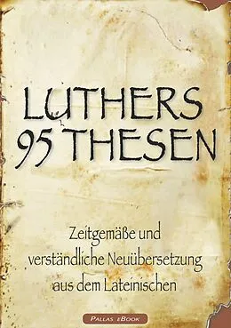 E-Book (epub) Martin Luthers 95 Thesen - Zeitgemäße und verständliche Neuübersetzung aus dem Lateinischen von Martin Luther