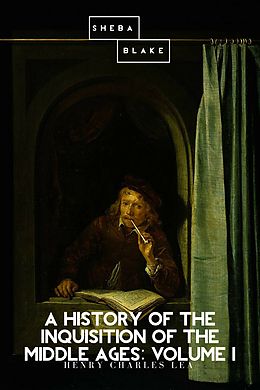 eBook (epub) A History of the Inquisition of the Middle Ages: Volume I de Henry Charles Lea