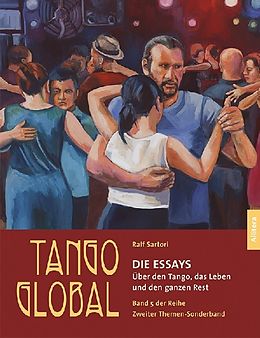 Kartonierter Einband Tango global. Die Essays. Über den Tango, das Leben und den ganzen Rest von Ralf Sartori