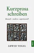 E-Book (epub) Kurzprosa schreiben. klassisch  modern  experimentell von Arwed Vogel