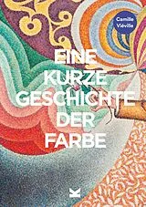 Kartonierter Einband Eine kurze Geschichte der Farbe von Camille Vieville