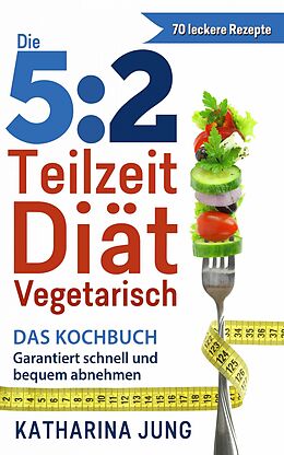 E-Book (epub) 5:2 Teilzeit-Diät - Vegetarisch von Katharina Jung