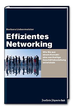 Kartonierter Einband Effizientes Networking: Wie Sie aus einem Kontakt eine werthaltige Geschäftsbeziehung entwickeln von Barbara Liebermeister