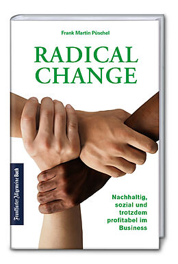 Fester Einband Radical Change: Nachhaltig, sozial und trotzdem profitabel im Business von Frank Martin Püschel