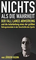 E-Book (epub) Nichts als die Wahrheit - Der Fall Lance Armstrong und die Aufarbeitung eines der größten Betrugsskandale in der Geschichte des Sports von Jürgen Kalwa