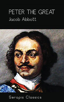 eBook (epub) Peter the Great (Serapis Classics) de Jacob Abbott