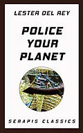 E-Book (epub) Police Your Planet (Serapis Classics) von Lester Del Rey