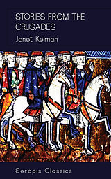 eBook (epub) Stories from the Crusades (Serapis Classics) de Janet Kelman