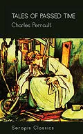 E-Book (epub) Tales of Passed Time (Serapis Classics) von Charles Perrault