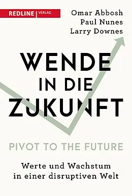 E-Book (epub) Wende in die Zukunft - Pivot to the Future von Omar Abbosh, Paul Nunes, Larry Downes