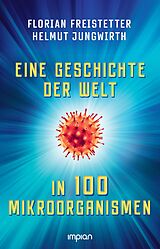 Kartonierter Einband Eine Geschichte der Welt in 100 Mikroorganismen von Florian Freistetter, Helmut Jungwirth