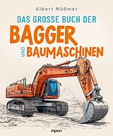 Kartonierter Einband Das große Buch der Bagger und Baumaschinen von Albert Mößmer