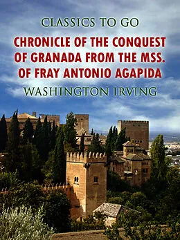 E-Book (epub) Chronicle of the Conquest of Granada, from the mss. of Fray Antonio Agapida von Washington Irving